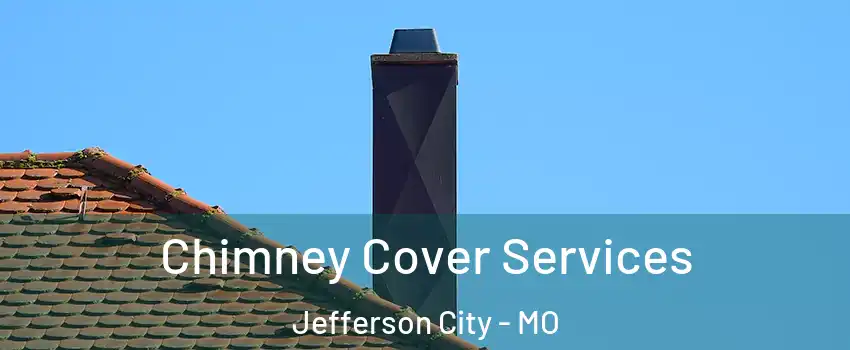  Chimney Cover Services Jefferson City - MO