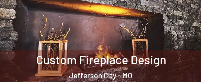  Custom Fireplace Design Jefferson City - MO
