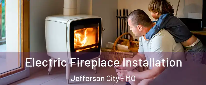  Electric Fireplace Installation Jefferson City - MO