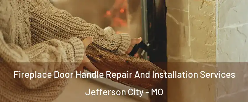  Fireplace Door Handle Repair And Installation Services Jefferson City - MO