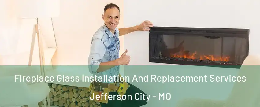  Fireplace Glass Installation And Replacement Services Jefferson City - MO