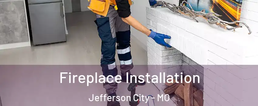  Fireplace Installation Jefferson City - MO