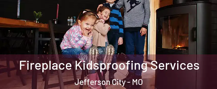  Fireplace Kidsproofing Services Jefferson City - MO