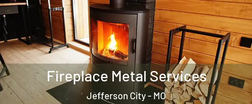 Fireplace Metal Services Jefferson City - MO