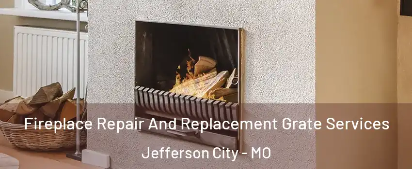  Fireplace Repair And Replacement Grate Services Jefferson City - MO