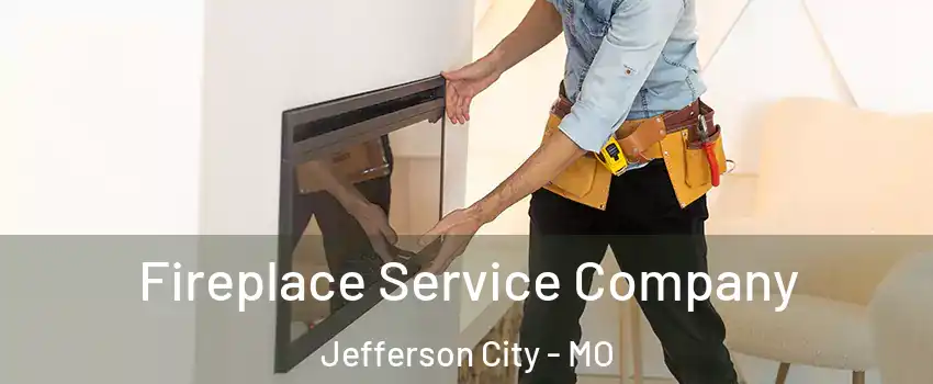 Fireplace Service Company Jefferson City - MO