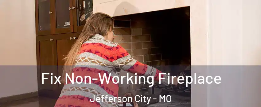  Fix Non-Working Fireplace Jefferson City - MO