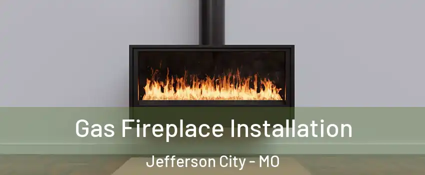  Gas Fireplace Installation Jefferson City - MO