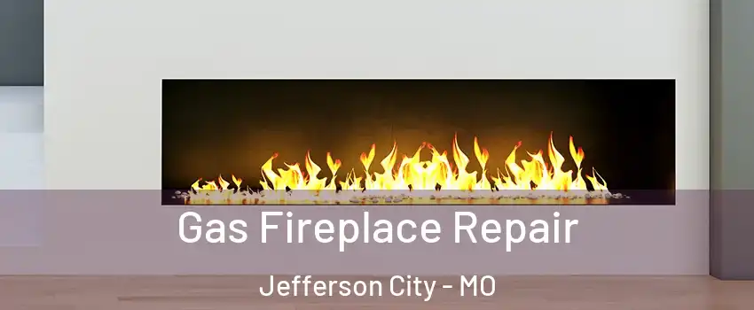  Gas Fireplace Repair Jefferson City - MO