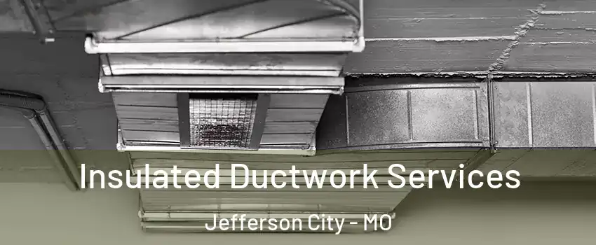  Insulated Ductwork Services Jefferson City - MO
