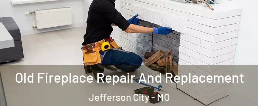 Old Fireplace Repair And Replacement Jefferson City - MO