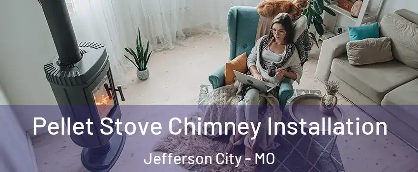  Pellet Stove Chimney Installation Jefferson City - MO