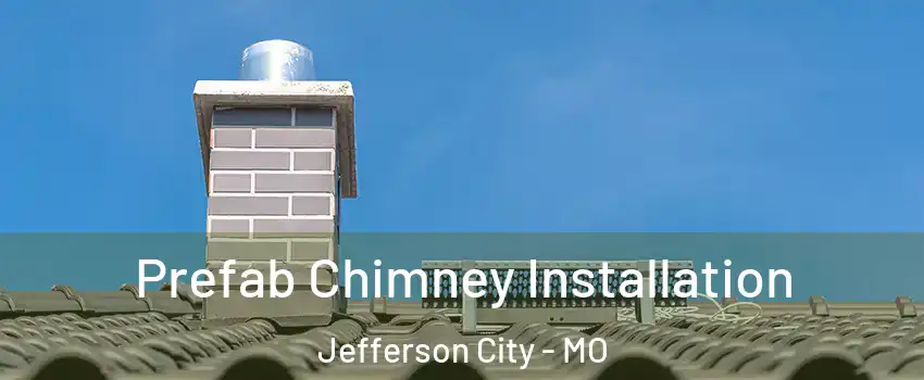  Prefab Chimney Installation Jefferson City - MO
