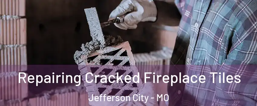  Repairing Cracked Fireplace Tiles Jefferson City - MO