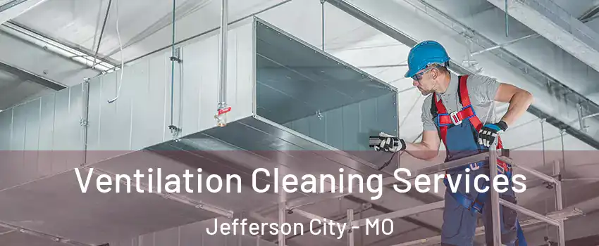  Ventilation Cleaning Services Jefferson City - MO