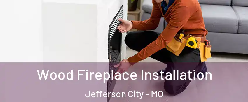  Wood Fireplace Installation Jefferson City - MO
