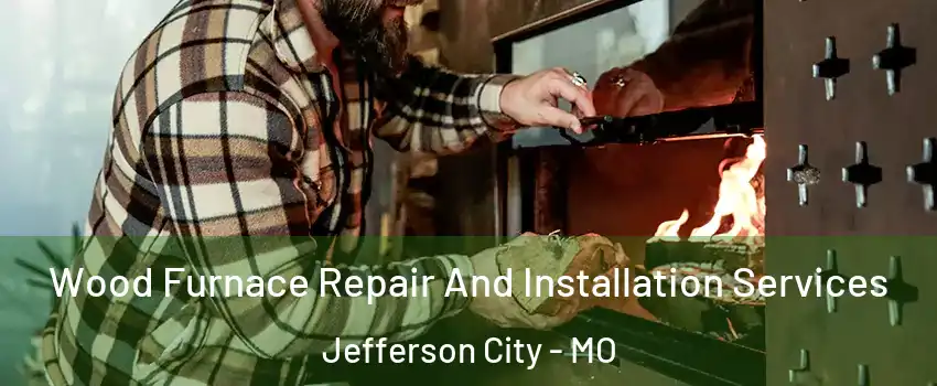  Wood Furnace Repair And Installation Services Jefferson City - MO